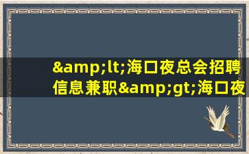 &lt;海口夜总会招聘信息兼职&gt;海口夜总会招兼职服务员